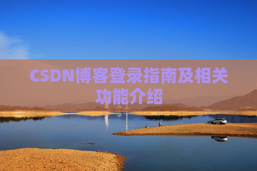 CSDN博客登录指南及相关功能介绍 CSDN博客登录指南及相关功能介绍